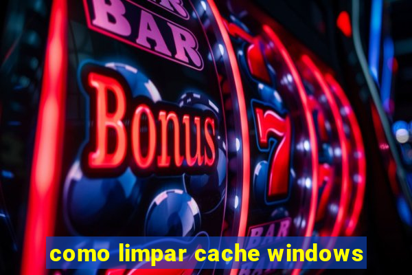 como limpar cache windows